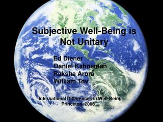 Subjective Well-Being is Not Unitary Ed Diener 	 Daniel Kahneman