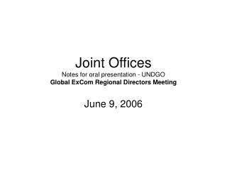 Joint Offices Notes for oral presentation - UNDGO Global ExCom Regional Directors Meeting
