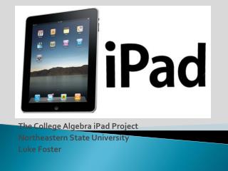 The College Algebra iPad Project Northeastern State University Luke Foster