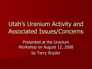 Utah’s Uranium Activity and Associated Issues/Concerns