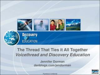 The Thread That Ties it All Together Voicethread and Discovery Education Jennifer Dorman