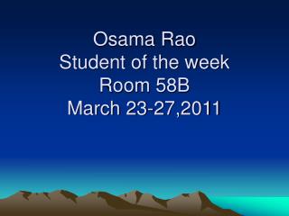 Osama Rao Student of the week Room 58B March 23-27,2011