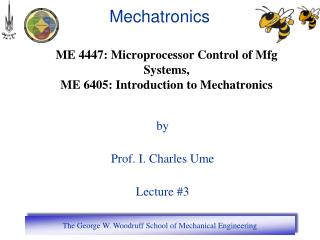 ME 4447: Microprocessor Control of Mfg Systems, ME 6405: Introduction to Mechatronics