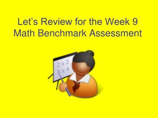 Let’s Review for the Week 9 Math Benchmark Assessment