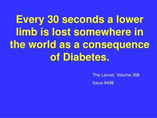 Every 30 seconds a lower limb is lost somewhere in the world as a consequence of Diabetes.