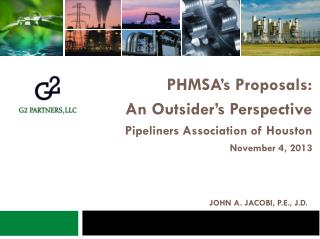PHMSA’s Proposals: An Outsider’s Perspective Pipeliners Association of Houston November 4, 2013