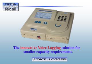 The innovative Voice Logging solution for smaller capacity requirements .