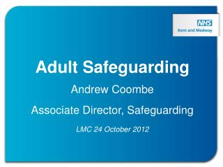 Adult Safeguarding Andrew Coombe Associate Director, Safeguarding LMC 24 October 2012