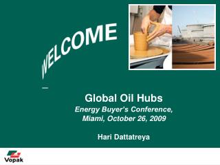 Global Oil Hubs Energy Buyer’s Conference, Miami, October 26, 2009 Hari Dattatreya