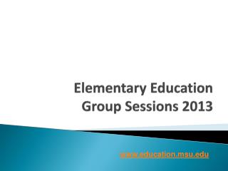 Elementary Education Group Sessions 2013