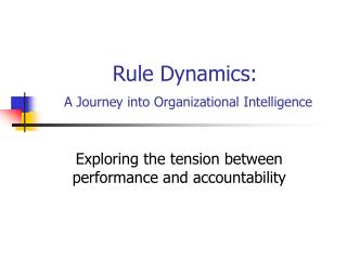 Rule Dynamics: A Journey into Organizational Intelligence