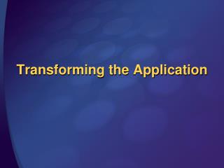 Transforming the Application