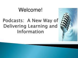 Podcasts: A New Way of Delivering Learning and Information