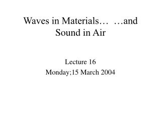 Waves in Materials… …and Sound in Air