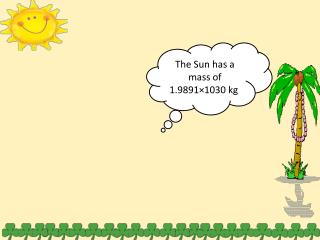 The Sun has a mass of 1.9891×1030 kg