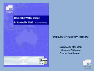 PLUMBING SUPPLY FORUM Sydney, 20 May 2009 Graeme Philipson Connection Research