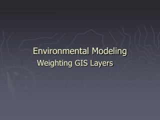 Environmental Modeling Weighting GIS Layers 