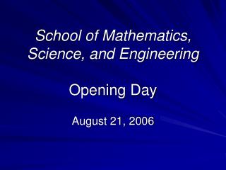 School of Mathematics, Science, and Engineering Opening Day