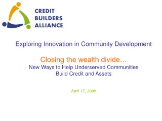 Exploring Innovation in Community Development Closing the wealth divide…