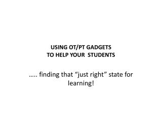 USING OT/PT GADGETS TO HELP YOUR S TUDENTS