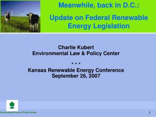 Charlie Kubert Environmental Law &amp; Policy Center * * * Kansas Renewable Energy Conference
