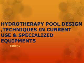 HYDROTHERAPY POOL DESIGN ,TECHNIQUES IN CURRENT USE &amp; SPECIALIZED EQUIPMENTS