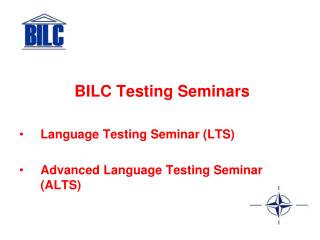 BILC Testing Seminars Language Testing Seminar (LTS) Advanced Language Testing Seminar (ALTS)