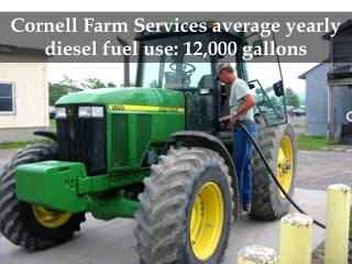Cornell Farm Services average yearly diesel fuel use: 12,000 gallons