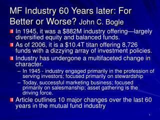 MF Industry 60 Years later: For Better or Worse? John C. Bogle