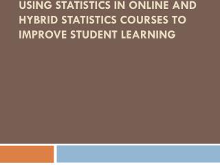 Using statistics in online and hybrid Statistics courses to improve Student Learning