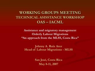 Johnny A. Ruiz Arce Head of Labour Migrations - MLSS San José, Costa Rica May 8-11, 2007