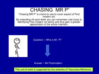 “ CHASING MR P” “Chasing MR P” is a term to use to cover aspect of Post modern art.