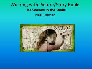 Working with Picture/Story Books The Wolves in the Walls Neil Gaiman