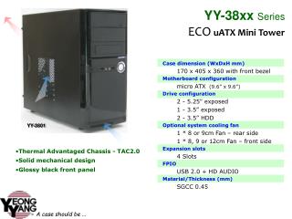 Case dimension (WxDxH mm) 170 x 405 x 360 with front bezel Motherboard configuration