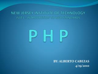 NEW JERSEY INSTITUTE OF TECHNOLOGY IS373 – INTRODUCTION TO WEB STANDARDS P H P