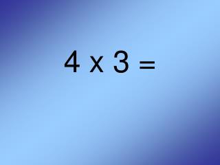 4 x 3 =
