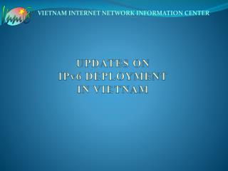 UPDATES ON IPv6 DEPLOYMENT IN VIETNAM