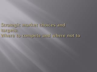 Strategic market choices and targets: Where to compete and where not to