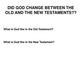 DID GOD CHANGE BETWEEN THE OLD AND THE NEW TESTAMENTS??