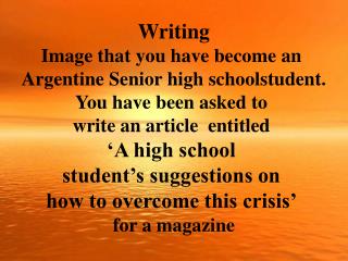 Writing Image that you have become an Argentine Senior high schoolstudent.