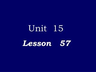 Unit 15 Lesson 57