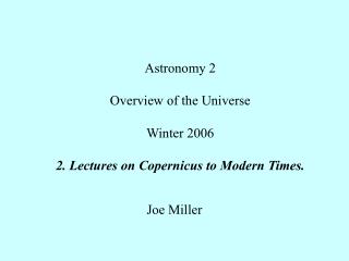 Astronomy 2 Overview of the Universe Winter 2006 2. Lectures on Copernicus to Modern Times.