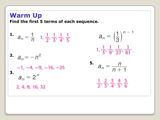 Warm Up Find the first 5 terms of each sequence. 1. 4 . 2. 5. 3.