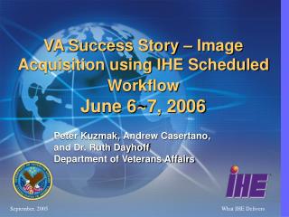 VA Success Story – Image Acquisition using IHE Scheduled Workflow June 6~7, 2006