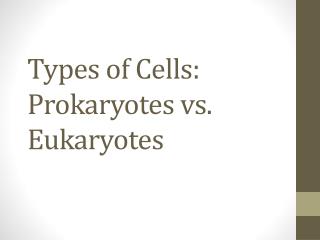 Types of Cells: Prokaryotes vs. Eukaryotes