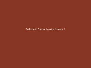 Welcome to Program Learning Outcome 5