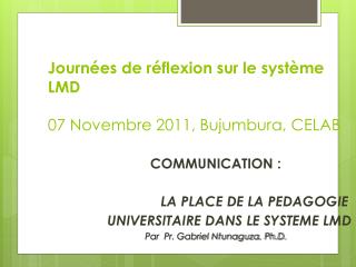 Journées de r é flexion sur le système LMD 07 Novembre 2011, Bujumbura, CELAB
