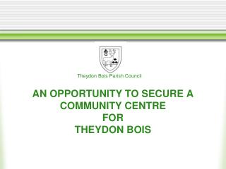AN OPPORTUNITY TO SECURE A COMMUNITY CENTRE FOR THEYDON BOIS