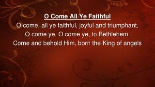 O Come All Ye Faithful O come, all ye faithful, joyful and triumphant,