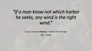 “If a man know not which harbor he seeks, any wind is the right wind.”